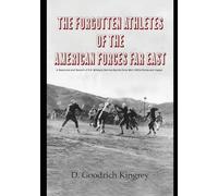 The Forgotten Athletes of the American Forces Far East: A Resource and Record of U.S. Military Service Sports from Mid-1950s Korea and Japan