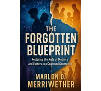 The Forgotten Blueprint: Restoring the Role of Mothers and Fathers in a Confused Generation