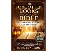 The Forgotten Books of the Bible: The Ethiopian Canon for Beginners: A Beginner-Friendly Guide to Ancient Apocrypha, Early Christian Writings, and Hidden Sacred Texts for Spiritual Insight