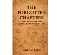 The Forgotten Chapters: Book 2 - 25 Short Stories Novel in Stories - More Adventures from Mister Quill's Bookstore Cafe