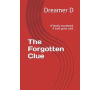 The Forgotten Clue: A family murdered. A trail gone cold.