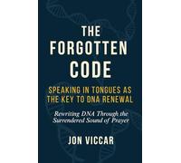 The Forgotten Code: Speaking in Tongues as the Key to DNA Renewal: Rewriting DNA Through the Surrendered Sound of Prayer