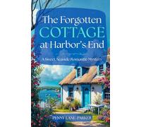 The Forgotten Cottage at Harbor's End: A Sweet Romance Seaside Mystery
