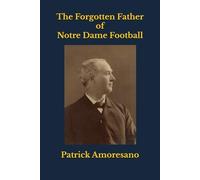 The Forgotten Father of Notre Dame Football