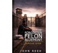 THE FORGOTTEN FELON BLUEPRINT SURVIVAL GUIDE