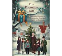The Forgotten Gift: A Magical Journey to Restore the Heart and Spirit of Christmas