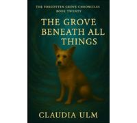 The Forgotten Grove Chronicles - Book 20: The Grove Beneath All Things