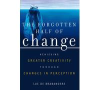 The Forgotten Half Of Change: Achieving Greater Creativity Through Changes In Perception