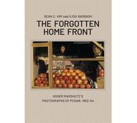 The Forgotten Home Front: Roger Marshutz’s Photographs of Pusan, South Korea, 1952-1954: Roger Marshutz’s Photographs of Pusan, South Korea, 1952-1954