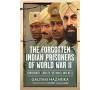 The Forgotten Indian Prisoners of World War II: Surrender, Loyalty, Betrayal and Hell