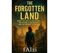 The Forgotten Land: Where The Past is the Future, The Future is the Present and The Present is the Past