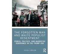 The Forgotten Man and White Populist Resentment: Power, Politics, and Narrative Dominance in the Trump Era