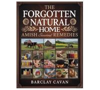 THE FORGOTTEN NATURAL HOME AMISH SURVIVAL REMEDIES: A Complete Guide To Amish Herbal Medicine And Home Survival Healing