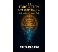 The Forgotten Operating Manual: Vedic Insights for a Modern World