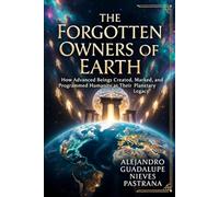 The Forgotten Owners of Earth: How Advanced Beings Created, Marked, and Programmed Humanity as Their Planetary Legacy: 1