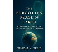 The Forgotten Peace Of Earth: Remembering Harmony In The Light Of The Universe