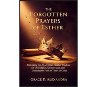 The Forgotten Prayers Of Esther: Unlocking the Apocrypha's Hidden Wisdom for Deliverance Divine Favor and Unshakeable Faith in Times of Crisis