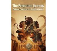 The Forgotten Queens: Female Power in the Ancient World