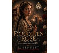The Forgotten Rose: Daughter Of The White Rose