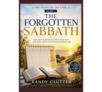 The Forgotten Sabbath: How Man Changed God's Holy Day - and Why God Has Never Rescheduled: 1