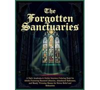 The Forgotten Sanctuaries: A Dark Academia & Gothic Interiors Coloring Book for Adults Featuring Haunted Libraries, Abandoned Ballrooms, and Moody Victorian Rooms for Stress Relief and Relaxation