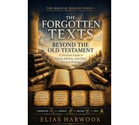 THE FORGOTTEN TEXTS: BEYOND THE OLD TESTAMENT A Christian Guide to Enoch, Jubilees, and Other Ancient Writings