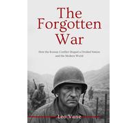 The Forgotten War: How the Korean Conflict Shaped a Divided Nation and the Modern World