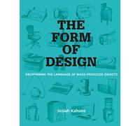 The Form of Design: Deciphering the Visual Language of Mass Produced Objects: deciphering the language of mass-produced objects