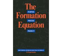 The Formation Equation: How Purpose and Process Shape What We Produce