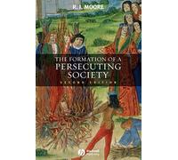 The Formation of a Persecuting Society: Authority And Deviance in Western Europe, 950-1250