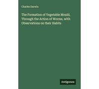The Formation of Vegetable Mould, Through the Action of Worms, with Observations on their Habits