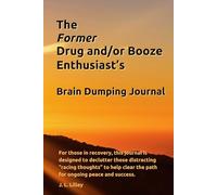 The Former Drug and/or Booze Enthusiast's Brain Dumping Journal: For those in recovery, this notebook is designed to de-clutter distracting "racing ... clear the path for ongoing peace and success.