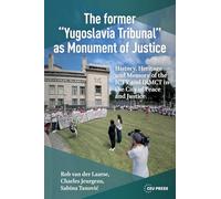 The Former Yugoslavia Tribunal As Monument of Justice: History, Heritage and Memory of the Icty and Irmct in the City of Peace and Justice