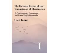 The Formless Record of the Transmission of Illumination: A Contemporary Commentary on Keizan Zenji's Denkoroku