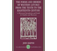 The Forms and Orders of Western Liturgy from the Tenth to the Eighteenth Century: A Historical Introduction and Guide for Students and Musicians (Clarendon Paperbacks)