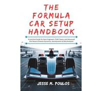 THE FORMULA CAR SETUP HANDBOOK: A practical Guide for Race Engineers, FSAE Teams, and Advanced Sim Racers (Chassis Dynamics, Aerodynamic & Data Analysis)