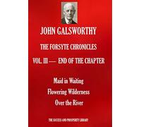 THE FORSYTE CHRONICLES VOL. III END OF THE CHAPTER: Maid in Waiting; Flowering Wilderness; Over the River