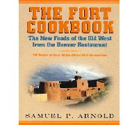 The Fort Cookbook: New Foods of the Old West from the Famous Denver Restaurant