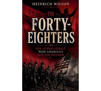 The Forty-Eighters: How German Rebels Won America's War for Freedom