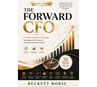 The Forward CFO: From Scorekeeper To Strategist: The Modern Cfo's Guide To Leading The Business Forward