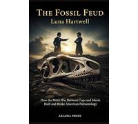 The Fossil Feud: How the Bitter War Between Cope and Marsh Built and Broke American Paleontology