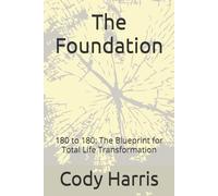 The Foundation: 180 to 180: The Blueprint for Total Life Transformation