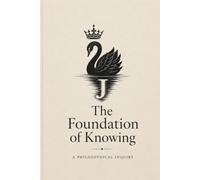 The Foundation of Knowing: A Philosophical Inquiry