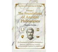 The Foundations of Ancient Philosophies: Platonism, Aristotelianism, Stoicism and Epicureanism Explained in Simple Terms
