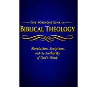 The Foundations of Theology: Revelation, Scripture and the Authority of God's Word