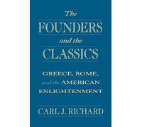 The Founders and the Classics: Greece, Rome, and the American Enlightenment