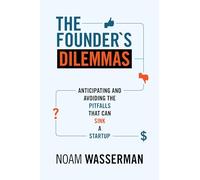 The Founder's Dilemmas: Anticipating and Avoiding the Pitfalls That Can Sink a Startup