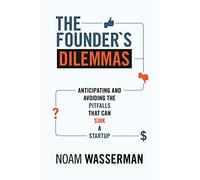 The Founder's Dilemmas: Anticipating and Avoiding the Pitfalls That Can Sink a Startup