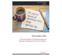 The Founder's Path: A Practical Guide to Entrepreneurship and Strategic Thinking for First-Time Founders