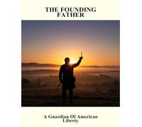 The Founding Father: A Guardian Of American Liberty
